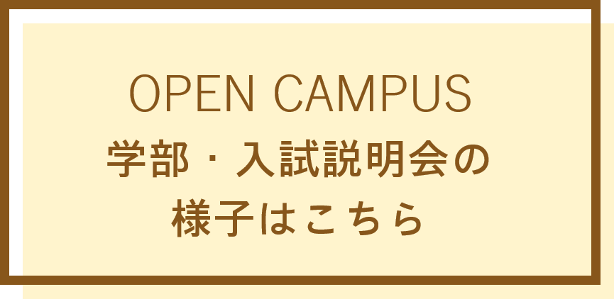 OPEN CAMPUS 学部・入試説明会の様子はこちら
