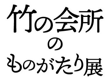 竹の会所のものがたり展